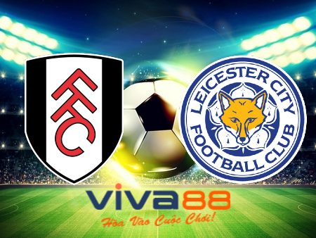 Soi kèo nhà cái, tỷ lệ kèo bóng đá: Fulham vs Leicester City – 21h00 – 08/05/2023